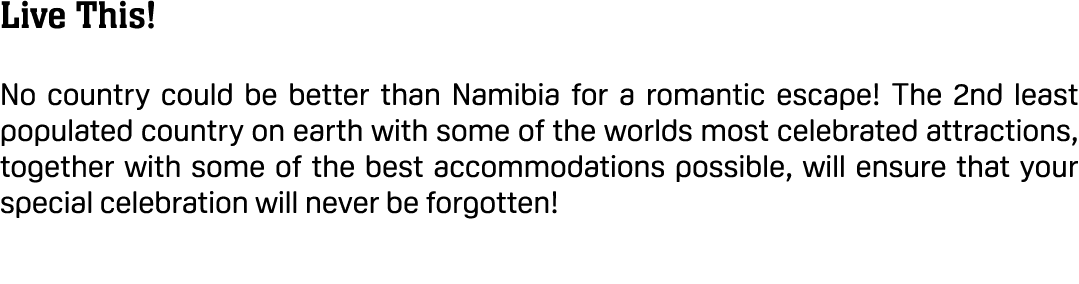 Live This! No country could be better than Namibia for a romantic escape! The 2nd least populated country on earth wi...