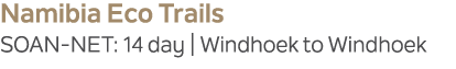 Namibia Eco Trails SOAN NET: 14 day | Windhoek to Windhoek