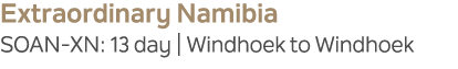 Extraordinary Namibia SOAN XN: 13 day | Windhoek to Windhoek