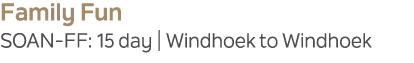 Family Fun SOAN FF: 15 day | Windhoek to Windhoek