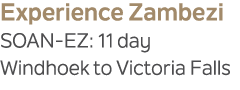 Experience Zambezi SOAN EZ: 11 day Windhoek to Victoria Falls