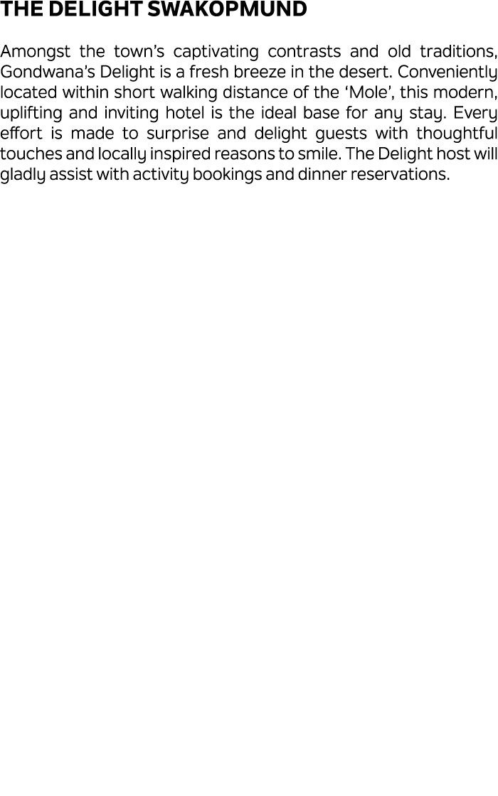 The Delight Swakopmund Amongst the town’s captivating contrasts and old traditions, Gondwana’s Delight is a fresh bre...