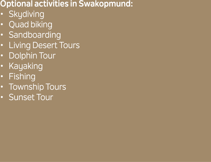 Optional activities in Swakopmund: Skydiving Quad biking Sandboarding Living Desert Tours Dolphin Tour Kayaking Fishi...