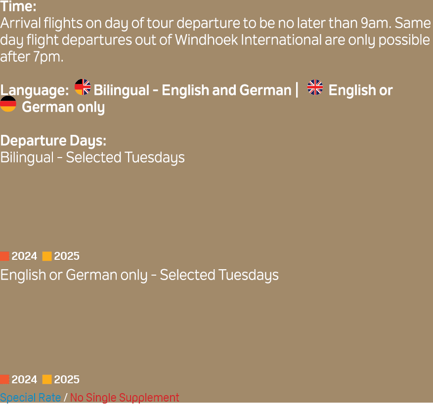 Time: Arrival flights on day of tour departure to be no later than 9am. Same day flight departures out of Windhoek In...