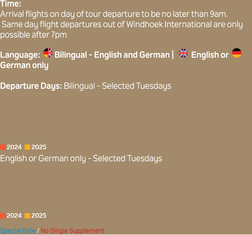 Time: Arrival flights on day of tour departure to be no later than 9am. Same day flight departures out of Windhoek In...