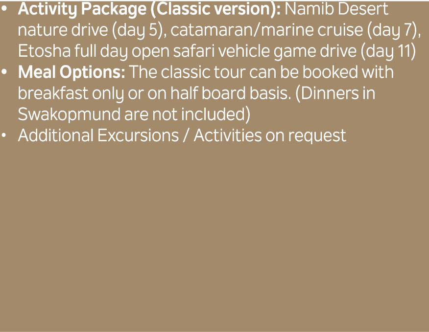 Activity Package (Classic version): Namib Desert nature drive (day 5), catamaran/marine cruise (day 7), Etosha full d...