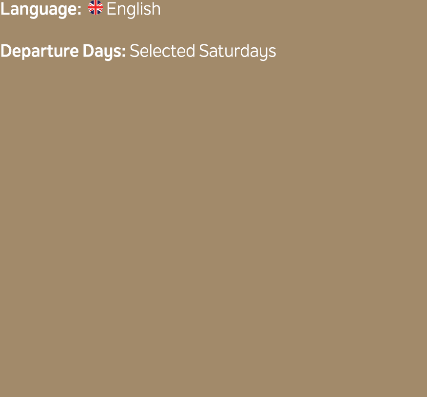 Language: ￼ English Departure Days: Selected Saturdays 