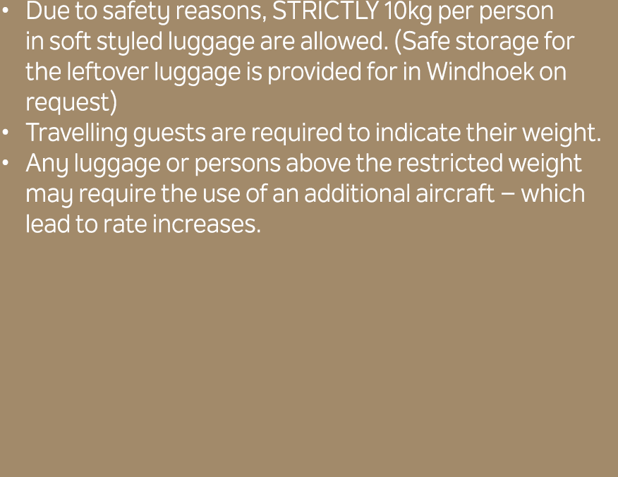 Due to safety reasons, STRICTLY 10kg per person in soft styled luggage are allowed. (Safe storage for the leftover lu...