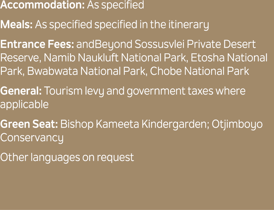 Accommodation: As specified Meals: As specified specified in the itinerary Entrance Fees: andBeyond Sossusvlei Privat...