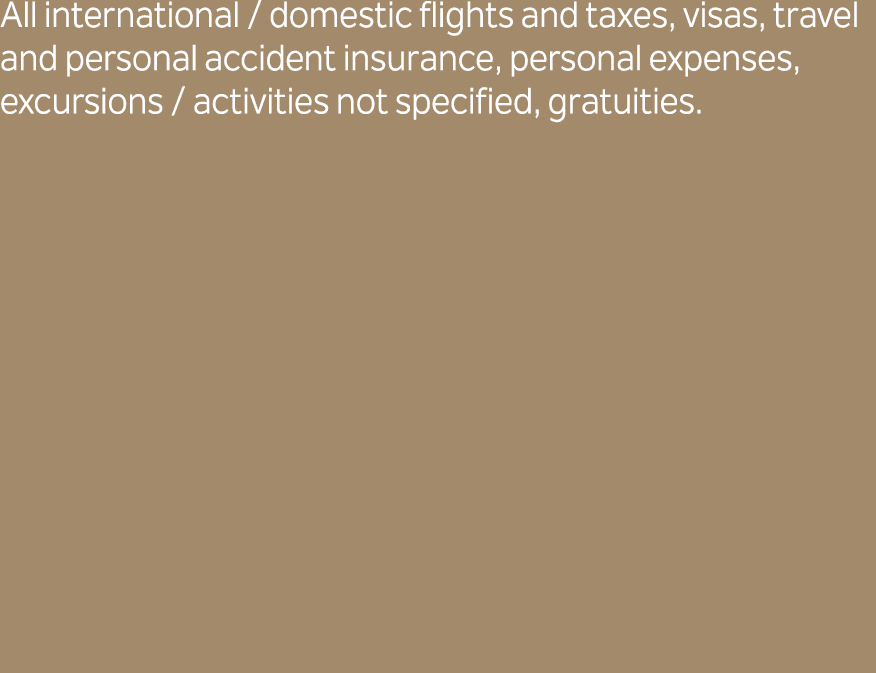All international / domestic flights and taxes, visas, travel and personal accident insurance, personal expenses, exc...