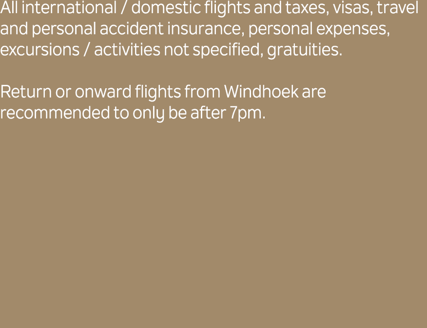 All international / domestic flights and taxes, visas, travel and personal accident insurance, personal expenses, exc...