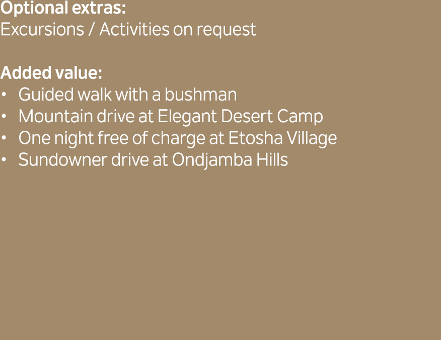 Optional extras: Excursions / Activities on request Added value: Guided walk with a bushman Mountain drive at Elegant...
