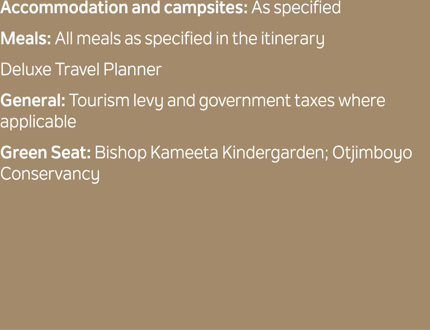 Accommodation and campsites: As specified Meals: All meals as specified in the itinerary Deluxe Travel Planner Genera...