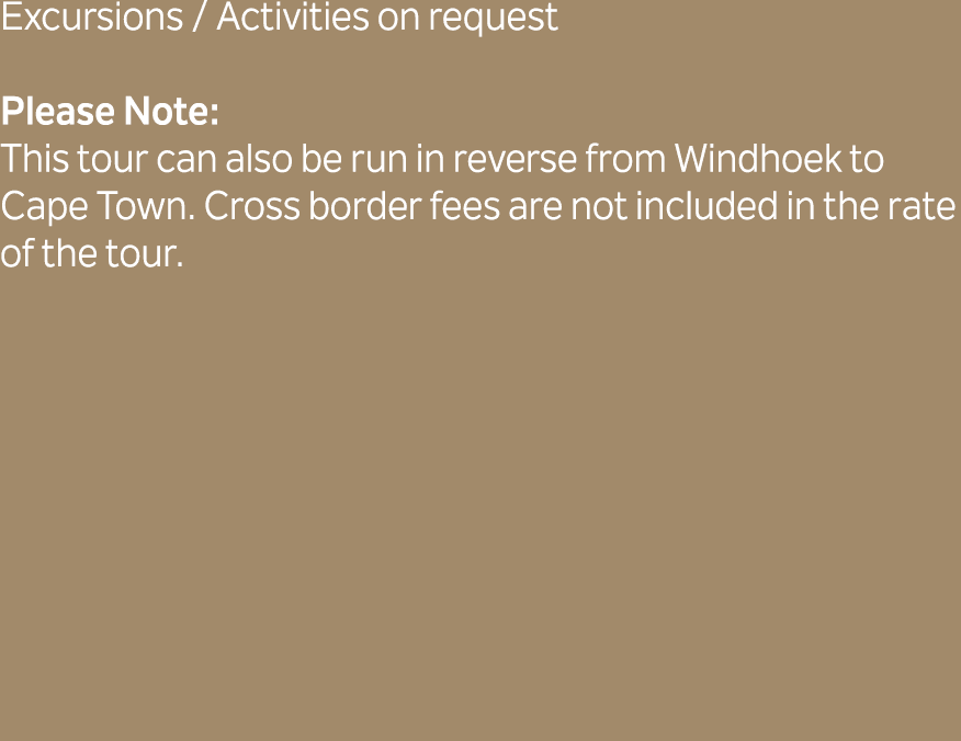 Excursions / Activities on request Please Note: This tour can also be run in reverse from Windhoek to Cape Town. Cros...