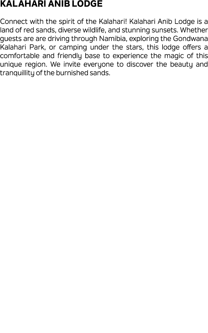 Kalahari Anib Lodge Connect with the spirit of the Kalahari! Kalahari Anib Lodge is a land of red sands, diverse wild...