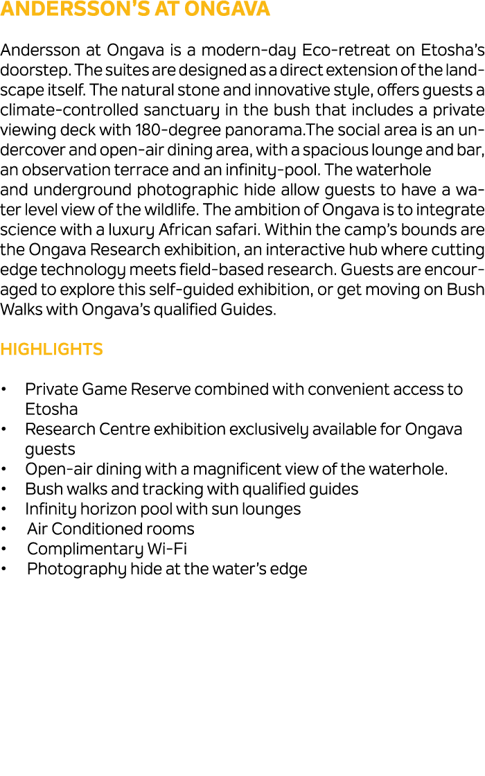 Andersson’s at Ongava Andersson at Ongava is a modern day Eco retreat on Etosha’s doorstep. The suites are designed a...