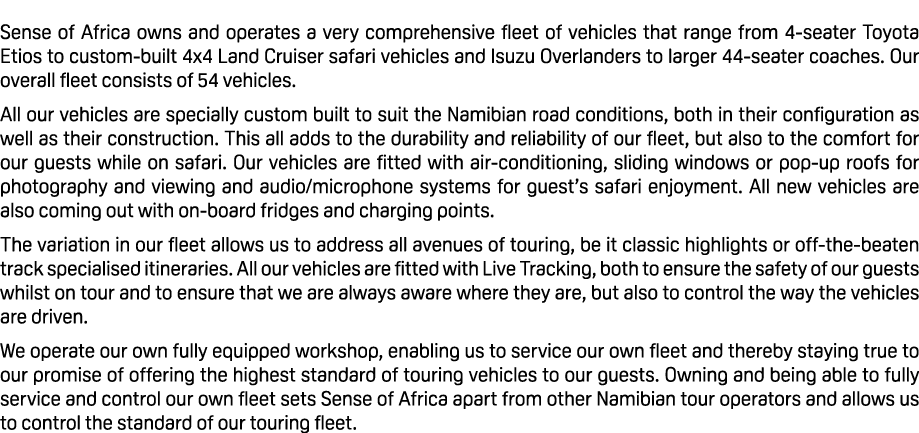  Sense of Africa owns and operates a very comprehensive fleet of vehicles that range from 4 seater Toyota Etios to cu...