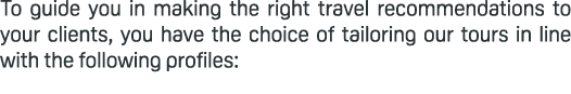 To guide you in making the right travel recommendations to your clients, you have the choice of tailoring our tours i...