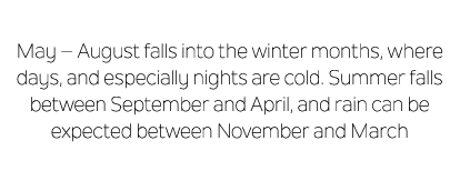 May – August falls into the winter months, where days, and especially nights are cold. Summer falls between September...