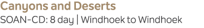 Canyons and Deserts SOAN CD: 8 day | Windhoek to Windhoek