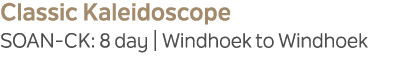 Classic Kaleidoscope SOAN CK: 8 day | Windhoek to Windhoek