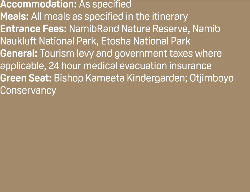 Accommodation: As specified Meals: All meals as specified in the itinerary Entrance Fees: NamibRand Nature Reserve, N...