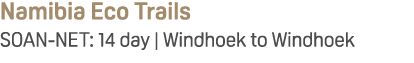 Namibia Eco Trails SOAN NET: 14 day | Windhoek to Windhoek
