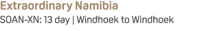 Extraordinary Namibia SOAN XN: 13 day | Windhoek to Windhoek