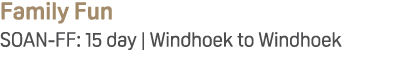 Family Fun SOAN FF: 15 day | Windhoek to Windhoek