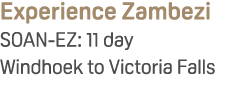 Experience Zambezi SOAN EZ: 11 day Windhoek to Victoria Falls