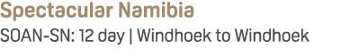 Spectacular Namibia SOAN SN: 12 day | Windhoek to Windhoek