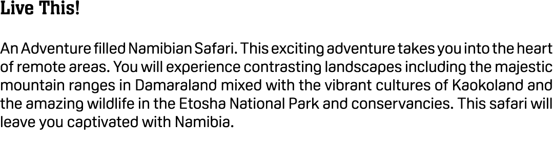 Live This! An Adventure filled Namibian Safari. This exciting adventure takes you into the heart of remote areas. You...