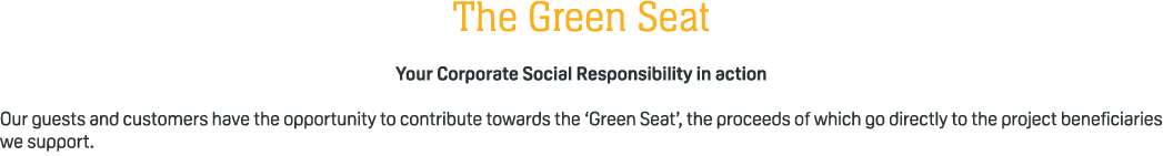 The Green Seat Your Corporate Social Responsibility in action Our guests and customers have the opportunity to contri...