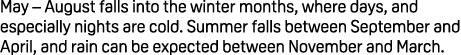 May – August falls into the winter months, where days, and especially nights are cold. Summer falls between September...