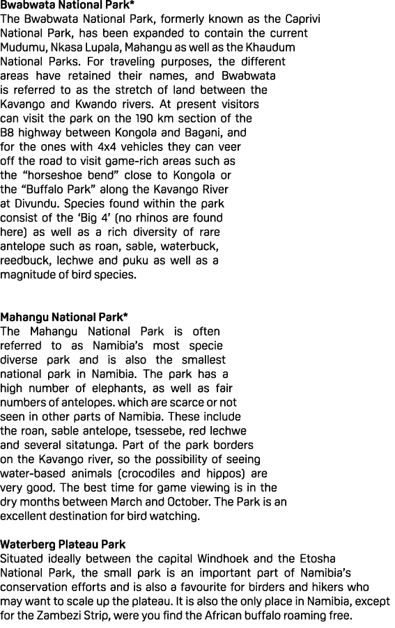 Bwabwata National Park* The Bwabwata National Park, formerly known as the Caprivi National Park, has been expanded to...