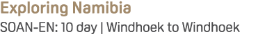 Exploring Namibia SOAN EN: 10 day | Windhoek to Windhoek