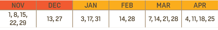NOV,DEC,JAN,FEB,MAR,APR,1, 8, 15, 22, 29,13, 27,3, 17, 31,14, 28,7, 14, 21, 28,4, 11, 18, 25