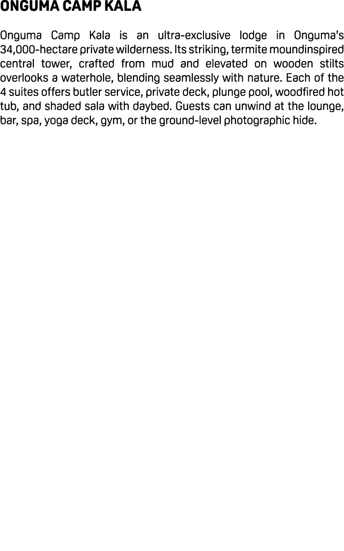 Onguma Camp Kala Onguma Camp Kala is an ultra exclusive lodge in Onguma’s 34,000 hectare private wilderness. Its stri...