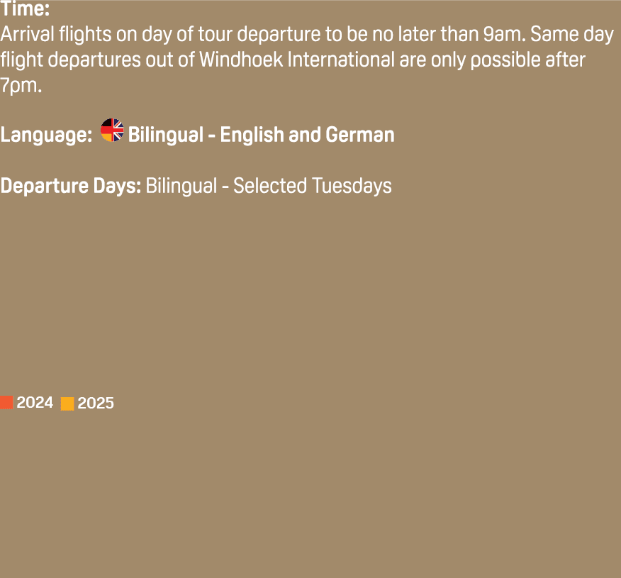 Time: Arrival flights on day of tour departure to be no later than 9am. Same day flight departures out of Windhoek In...