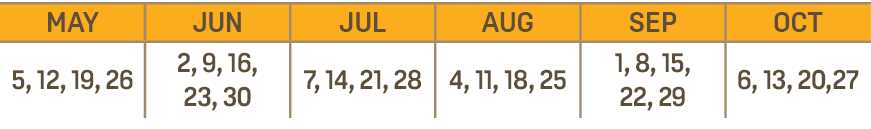 MAY,JUN,JUL,AUG,SEP,OCT,5, 12, 19, 26,2, 9, 16, 23, 30,7, 14, 21, 28,4, 11, 18, 25,1, 8, 15, 22, 29,6, 13, 20,27