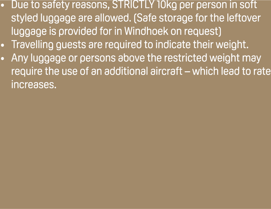 Due to safety reasons, STRICTLY 10kg per person in soft styled luggage are allowed. (Safe storage for the leftover lu...