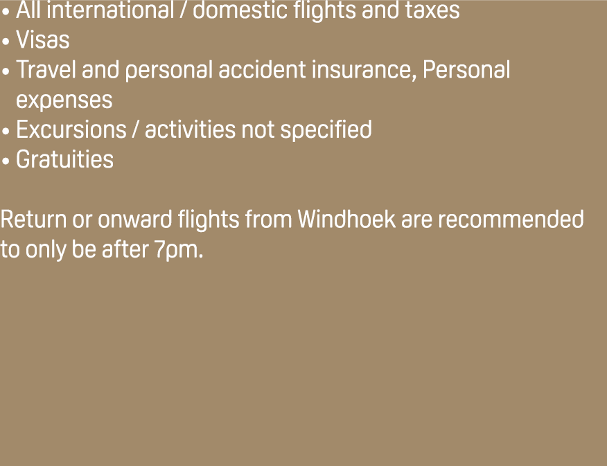 All international / domestic flights and taxes Visas Travel and personal accident insurance, Personal expenses Excurs...