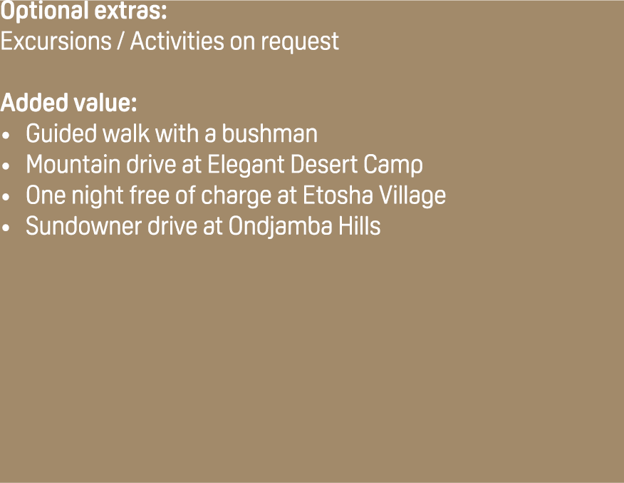 Optional extras: Excursions / Activities on request Added value: Guided walk with a bushman Mountain drive at Elegant...