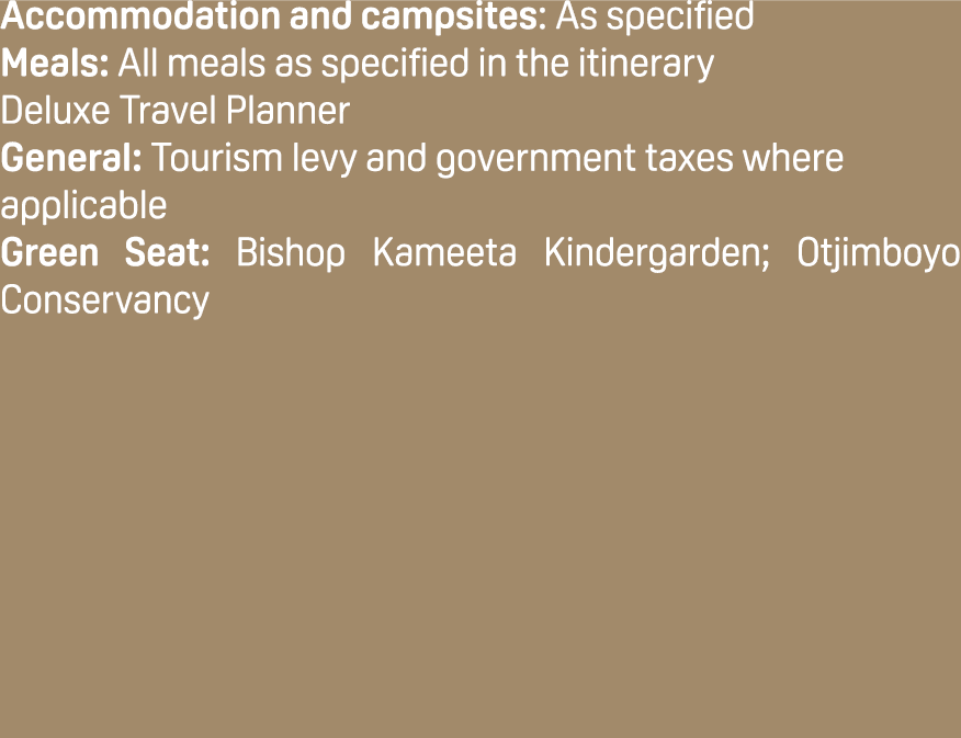 Accommodation and campsites: As specified Meals: All meals as specified in the itinerary Deluxe Travel Planner Genera...