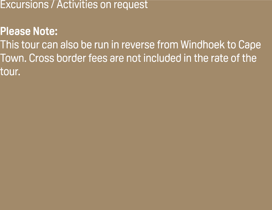Excursions / Activities on request Please Note: This tour can also be run in reverse from Windhoek to Cape Town. Cros...