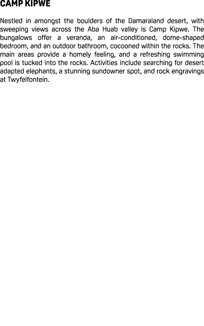 Camp Kipwe Nestled in amongst the boulders of the Damaraland desert, with sweeping views across the Aba Huab valley i...