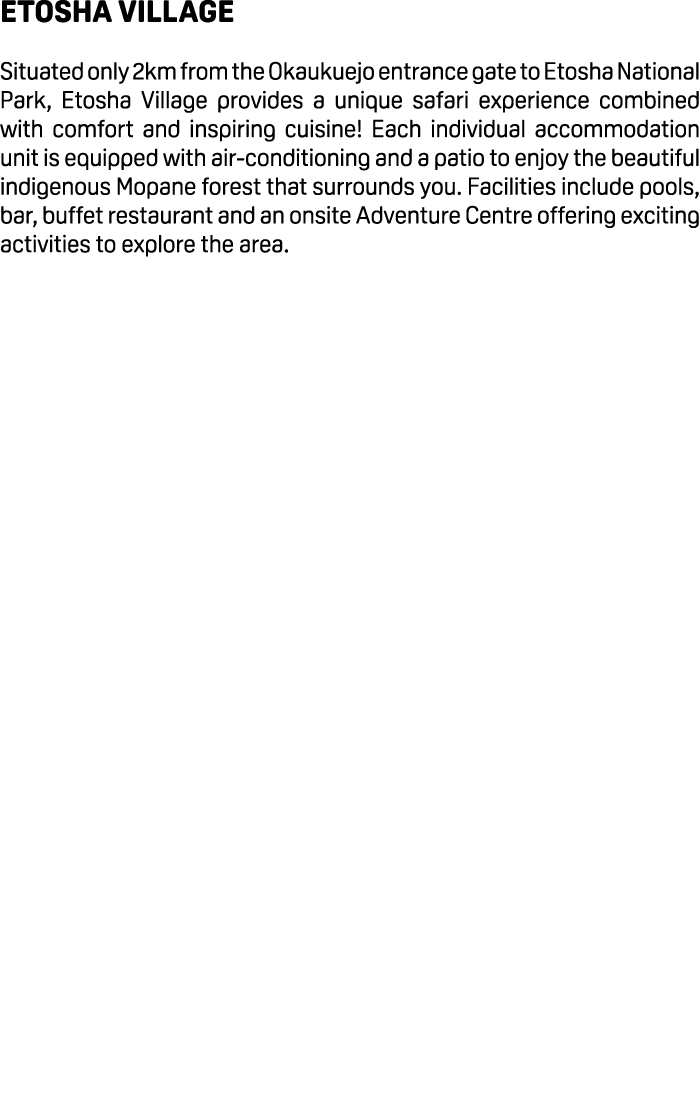 Etosha Village Situated only 2km from the Okaukuejo entrance gate to Etosha National Park, Etosha Village provides a ...