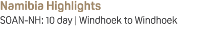 Namibia Highlights SOAN NH: 10 day | Windhoek to Windhoek