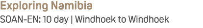 Exploring Namibia SOAN EN: 10 day | Windhoek to Windhoek