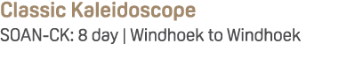 Classic Kaleidoscope SOAN CK: 8 day | Windhoek to Windhoek